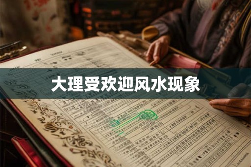 大理受欢迎风水现象