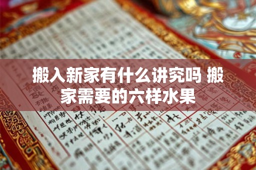 搬入新家有什么讲究吗 搬家需要的六样水果