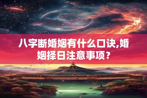 详细阅读:八字断婚姻有什么口诀,婚姻择日注意事项? 八字断婚姻有什么口诀,婚姻择日注意事项?
