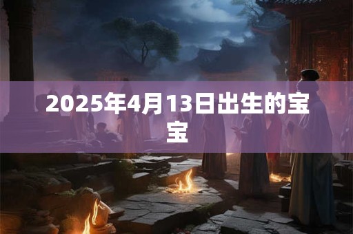 2025年4月13日出生的宝宝