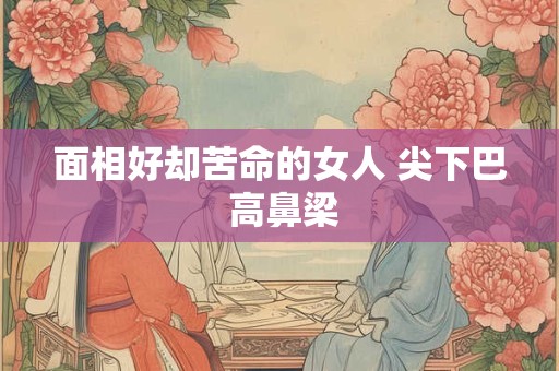 面相好却苦命的女人 尖下巴 高鼻梁