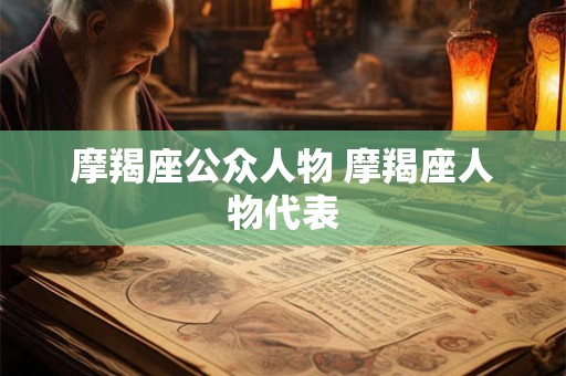 摩羯座公众人物 摩羯座人物代表