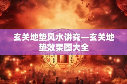 玄关地垫风水讲究—玄关地垫效果图大全