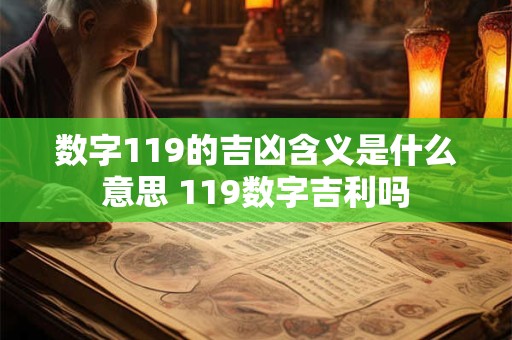 数字119的吉凶含义是什么意思 119数字吉利吗