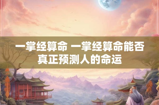 一掌经算命 一掌经算命能否真正预测人的命运