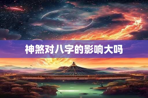神煞对八字的影响大吗