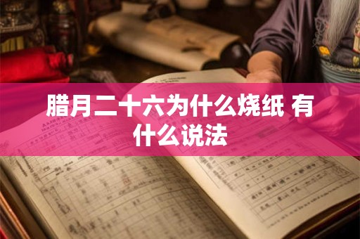 腊月二十六为什么烧纸 有什么说法