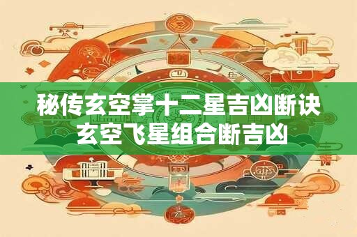 秘传玄空掌十二星吉凶断诀 玄空飞星组合断吉凶
