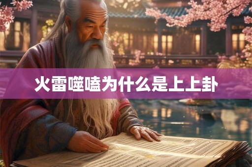 火雷噬嗑为什么是上上卦