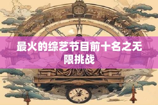 最火的综艺节目前十名之无限挑战