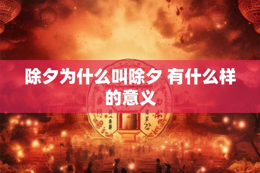 除夕为什么叫除夕 有什么样的意义