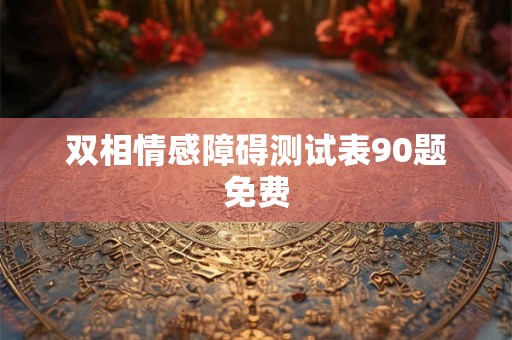 双相情感障碍测试表90题免费
