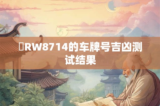 粵RW8714的车牌号吉凶测试结果