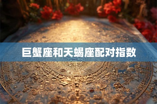 巨蟹座和天蝎座配对指数