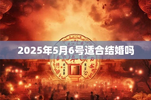 2025年5月6号适合结婚吗