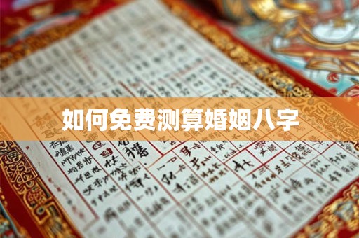 如何免费测算婚姻八字
