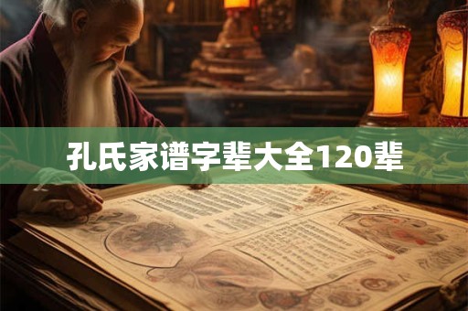 孔氏家谱字辈大全120辈
