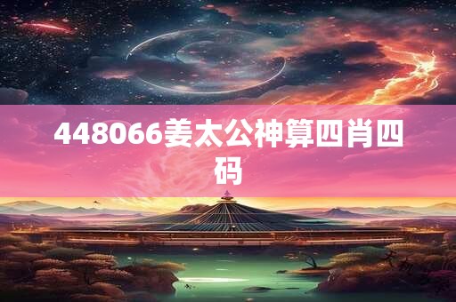448066姜太公神算四肖四码