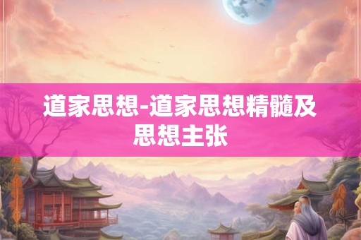 道家思想-道家思想精髓及思想主张