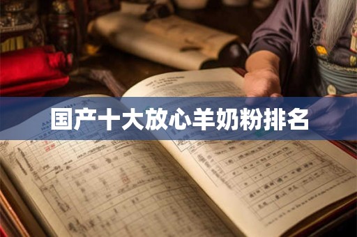 国产十大放心羊奶粉排名