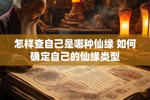 怎样查自己是哪种仙缘 如何确定自己的仙缘类型