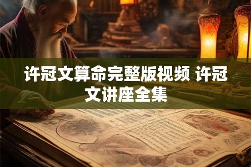 许冠文算命完整版视频 许冠文讲座全集