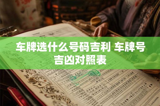 车牌选什么号码吉利 车牌号吉凶对照表