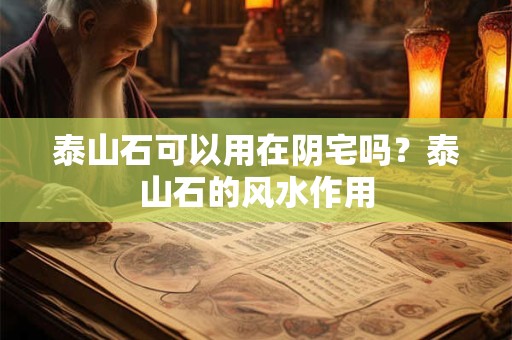 泰山石可以用在阴宅吗？泰山石的风水作用