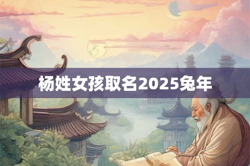 杨姓女孩取名2025兔年