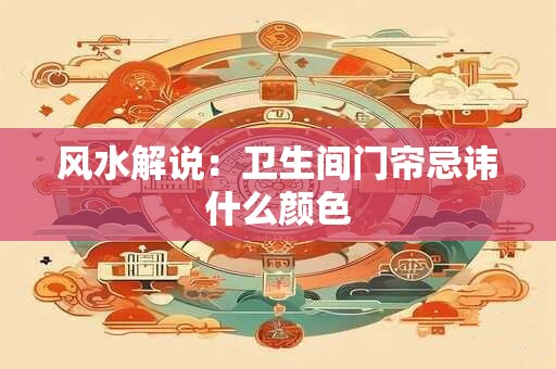 风水解说：卫生间门帘忌讳什么颜色