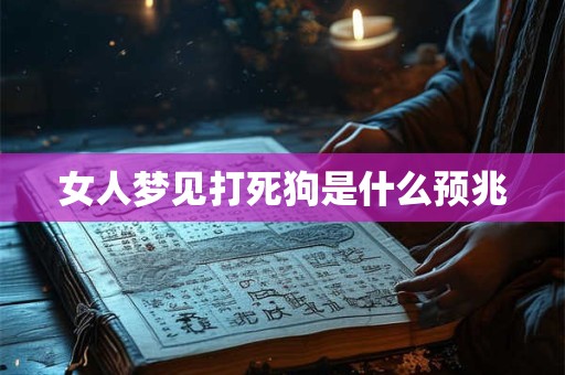 女人梦见打死狗是什么预兆