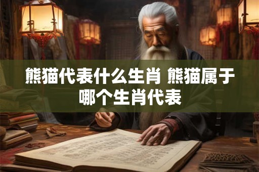 熊猫代表什么生肖 熊猫属于哪个生肖代表