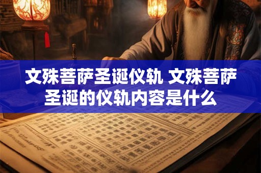 文殊菩萨圣诞仪轨 文殊菩萨圣诞的仪轨内容是什么