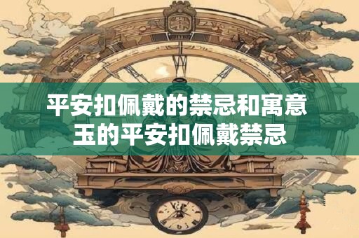 平安扣佩戴的禁忌和寓意 玉的平安扣佩戴禁忌