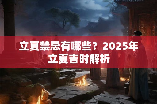 立夏禁忌有哪些？2025年立夏吉时解析