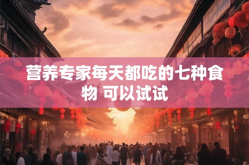 营养专家每天都吃的七种食物 可以试试