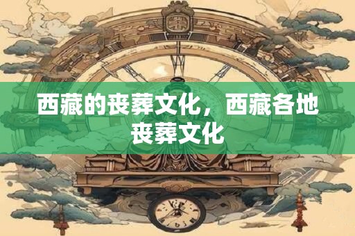 西藏的丧葬文化，西藏各地丧葬文化