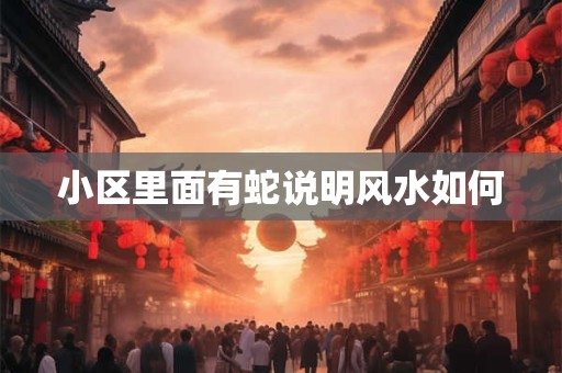 小区里面有蛇说明风水如何