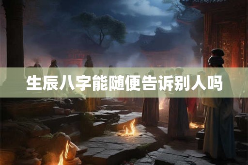 生辰八字能随便告诉别人吗