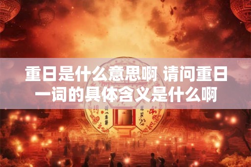 重日是什么意思啊 请问重日一词的具体含义是什么啊