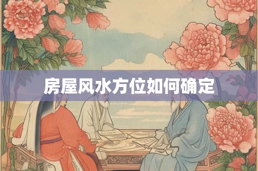 房屋风水方位如何确定