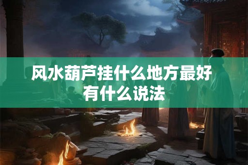 风水葫芦挂什么地方最好 有什么说法