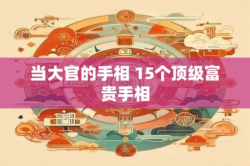 当大官的手相 15个顶级富贵手相