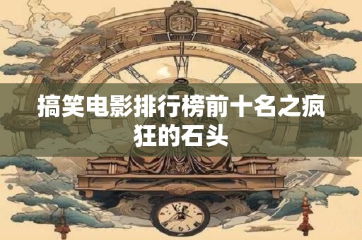 搞笑电影排行榜前十名之疯狂的石头