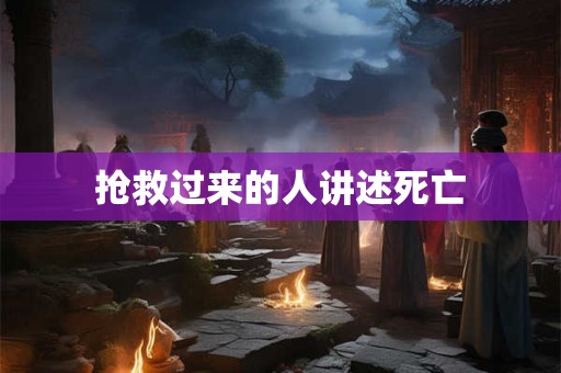 抢救过来的人讲述死亡