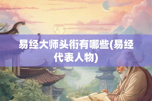 易经大师头衔有哪些(易经代表人物)