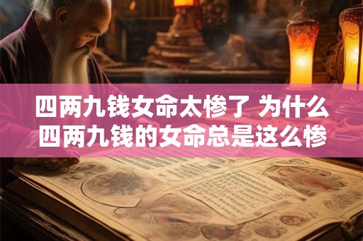 四两九钱女命太惨了 为什么四两九钱的女命总是这么惨
