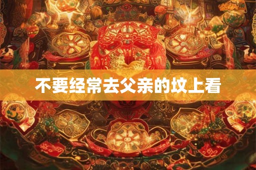 不要经常去父亲的坟上看