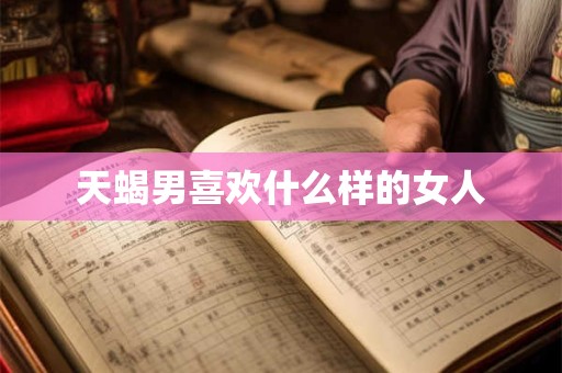 天蝎男喜欢什么样的女人