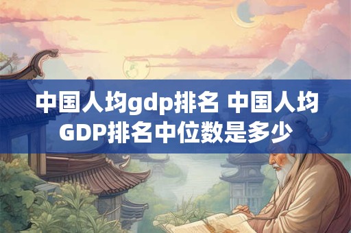 中国人均gdp排名 中国人均GDP排名中位数是多少